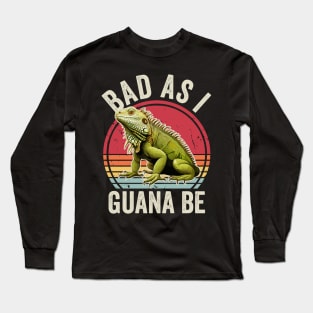 Bad As I Guana Be Funny Iguana Lover Long Sleeve T-Shirt